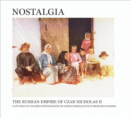 9783899554397: Nostalgia: The Russian Empire of Czar Nicholas II Captured in Color Photographs by Sergei Mikhailovich Prokudin-gorskii