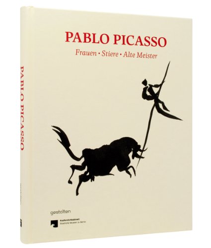 Pablo Picasso. Frauen, Stiere, Alte Meister: Graphik und Zeichnungen des Berliner Kupferstichkabinetts - Anita Beloubek-Hammer