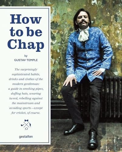 Imagen de archivo de How to be Chap: The Surprisingly Sophisticated Habits, Drinks and Clothes of the Modern Gentleman a la venta por medimops