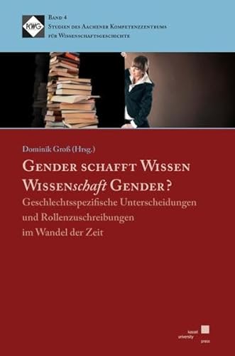 Beispielbild fr Gender schafft Wissen   Wissenschaft Gender Geschlechtsspezifische Unterscheidungen und Rollenzuschreibungen im Wandel der Zeit zum Verkauf von Buchpark