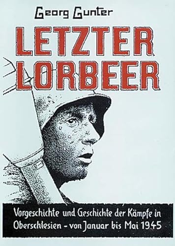 Stock image for Letzter Lorbeer: Vorgeschichte Und Geschichte Der Kmpfe In Oberschlesien - Von Januar Bis Mai 1945 for sale by Revaluation Books