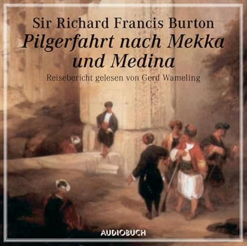 Pilgerfahrt nach Medina und Mekka: Reisebericht gelesen von Gerd Wameling - Richard Francis Burton