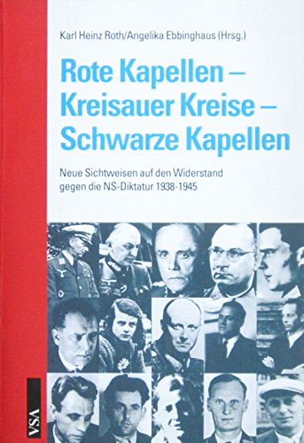 Rote Kapellen - Kreisauer Kreise - schwarze Kapellen : neue Sichtweisen auf den Widerstand gegen die NS-Diktatur 1938 - 1945. Karl Heinz Roth/Angelika Ebbinghaus (Hrsg.) - Roth, Karl Heinz (Herausgeber)