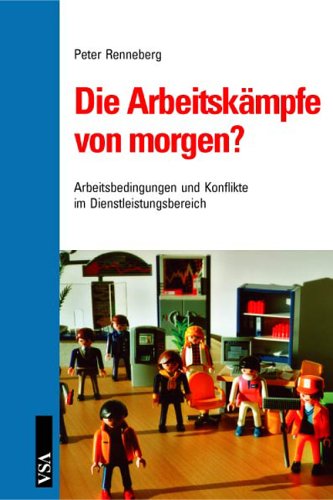 Die Arbeitskämpfe von morgen? Arbeitsbedingungen und Konflikte im Dienstleistungsbereich. - Renneberg, Peter