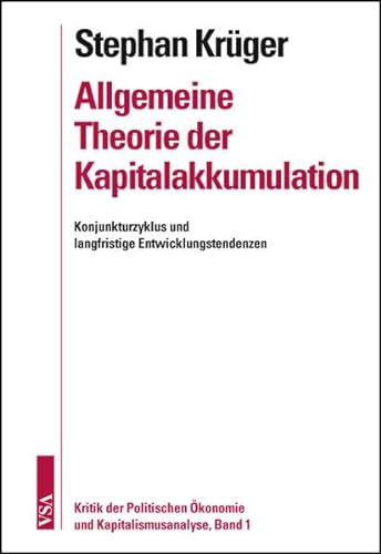 Allgemeine Theorie der Kapitalakkumulation: Konjunkturzyklus und langfristige Entwicklungstendenzen - Stephan Krüger