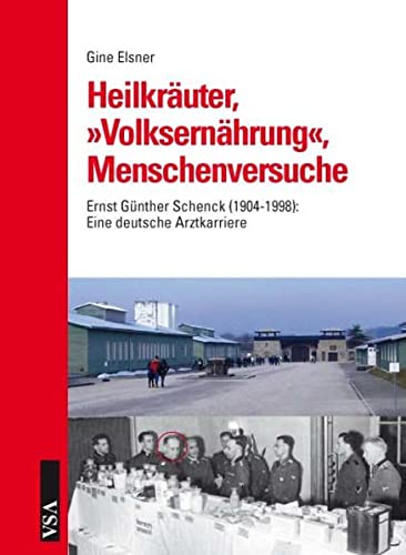 Heilkräuter, 'Volksernährung', Menschenversuche: Ernst Günther Schenck (1904-1998): Eine deutsche Arztkarriere - Elsner, Gine