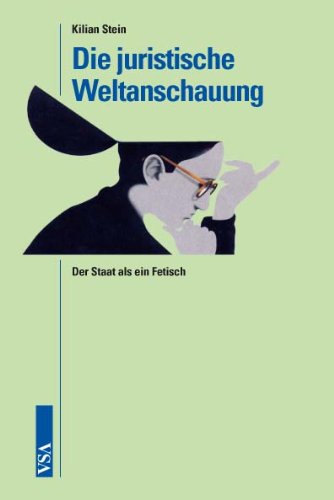 Die juristische Weltanschauung. Der Staat als ein Fetisch, - Stein, Kilian