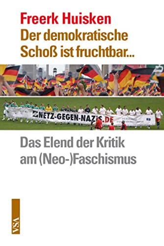 Der demokratische Schoß ist fruchtbar.: Das Elend mit der Kritik am (Neo-)Faschismus - Huisken, Freerk