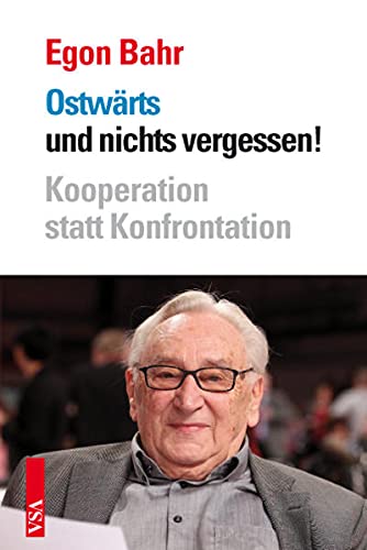 Ostwärts und nichts vergessen!: Kooperation statt Konfrontation - Egon Bahr