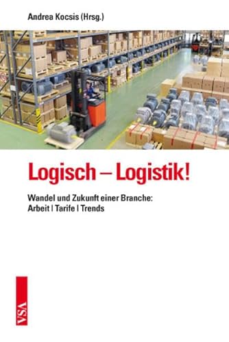 9783899655797: Logisch - Logistik!: Wandel und Zukunft einer Branche: Arbeit | Tarife | Trends