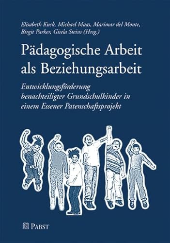 Imagen de archivo de Pdagogische Arbeit als Beziehungsarbeit: Entwicklungsfrderung benachteiligter Grundschulkinder in einem Essener Patenschaftsprojekt a la venta por medimops