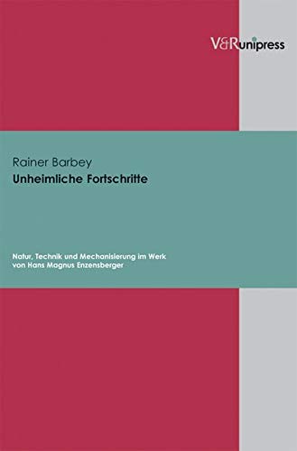 Unheimliche Fortschritte : Natur, Technik und Mechanisierung im Werk von Hans Magnus Enzensberger. Diss. - Rainer Barbey
