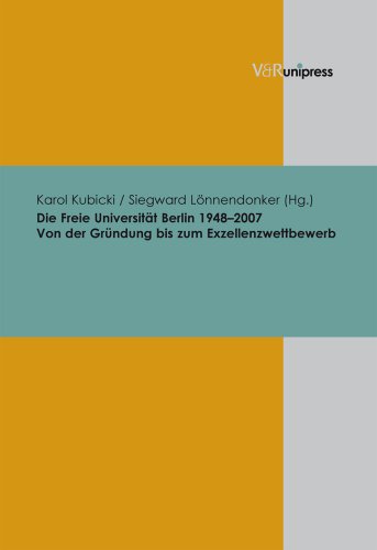 Die Freie Universität Berlin 1948-2007: Von der Gründung bis zum Exzellenzwettbewerb. Beiträge zur Wissenschaftsgeschichte der Freien Universität Berlin 1 1948 - 2007 ; von der Gründung bis zum Exzellenzwettbewerb - Kubicki, Karol und Siegward Lönnendonker