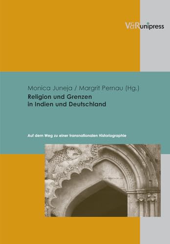 Beispielbild fr Religion Und Grenzen in Indien Und Deutschland: Auf Dem Weg Zu Einer Transnationalen Historiographie zum Verkauf von Thomas Emig