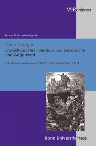 Endgultiges Heil innerhalb von Geschichte und Gegenwart: Zukunftskonzeptionen in Ez 38-39, Joel 1...