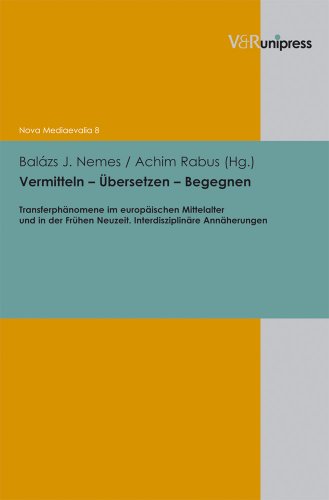 Stock image for Vermitteln - bersetzen - begegnen : Transferphnomene im europischen Mittelalter und in der frhen Neuzeit ; interdisziplinre Annherungen. Balzs J. Nemes/Achim Rabus (Hg.) / Nova mediaevalia ; Bd. 8 for sale by Antiquariat  Udo Schwrer