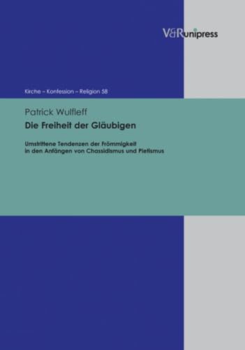 9783899719321: Die Freiheit der Glaubigen: Umstrittene Tendenzen der Frommigkeit in den Anfngen von Chassidismus und Pietismus: 58 (Kirche - Konfession - Religion)