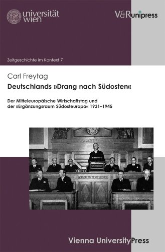 Deutschlands Drang Nach Sudosten: Der Mitteleuropaische Wirtschaftstag Und Der Erganzungsraum Sudosteuropa 1931-1945 (Zeitgeschichte Im Kontext, 7) (German Edition) (9783899719925) by Freytag, Carl