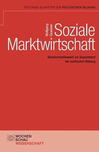 Soziale Marktwirtschaft : Standortwettbewerb als Gegenstand der politischen Bildung. Tutzinger Sc...