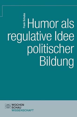 Humor als regulative Idee politischer Bildung : der Beitrag des "Großen Humors" zur Orientierung ...
