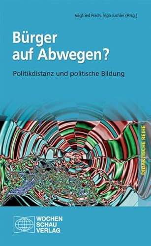 Bürger auf Abwegen? : Politikdistanz und politische Bildung ; Siegfried Schiele für seine Verdienste um die Didaktik politischer Bildung. Siegfried Frech ; Ingo Juchler (Hrsg.). Mit Beitr. von Nikolaus Blome . - Frech, Siegfried (Herausgeber), Nikolaus (Mitwirkender) Blome und Siegfried (Gefeierter) Juchler Ingo (Herausgeber) Schiele