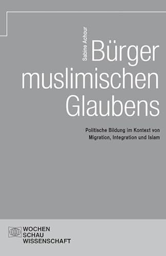 Stock image for Brger muslimischen Glaubens: Politische Bildung im Kontext von Migration, Integration und Islam for sale by medimops