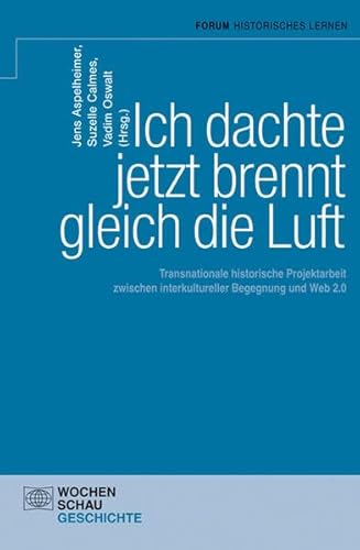 Beispielbild fr Ich dachte, jetzt brennt gleich die Luft : transnationale historische Projektarbeit zwischen interkultureller Begegnung im Web 2.0. ; Jens Aspelmeier ; Suzelle Boguth, Forum Historisches Lernen zum Verkauf von Antiquariat Roland Mayrhans