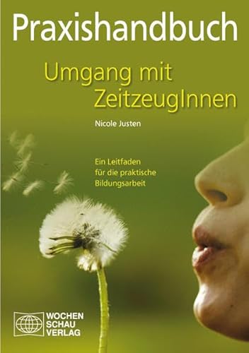 Praxishandbuch Umgang mit ZeitzeugInnen : Ein Leitfaden fÃ¼r die praktische Bildungsarbeit - Nicole Justen