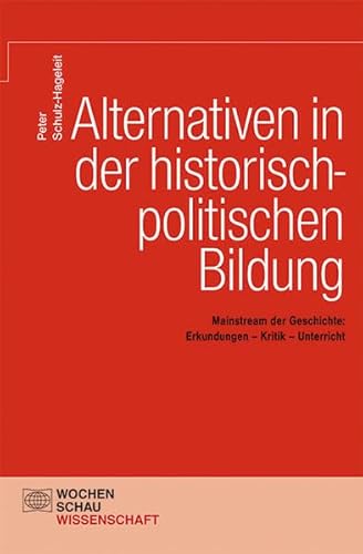 Alternativen in der historisch-politischen Bildung. Mainstream der Geschichte. Erkundungen - Krit...