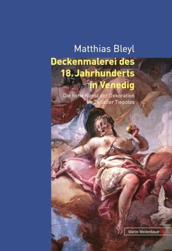 Deckenmalerei des 18. Jahrhunderts in Venedig: Die hohe Kunst der Dekoration im Zeitalter Tiepolos (German Edition) (9783899750485) by Bleyl, Matthias