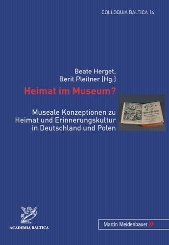 9783899751154: Heimat Im Museum?: Museale Konzeptionen Zu Heimat Und Erinnerungskultur in Deutschland Und Polen: 14 (Colloquia Baltica)