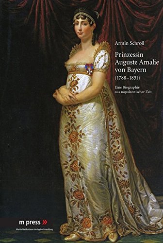 9783899751604: Prinzessin Auguste Amalie Von Bayern 1788-1851: Eine Biographie Aus Napoleonischer Zeit