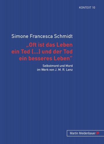 9783899752038: ‘Oft ist das Leben ein Tod [...] und der Tod ein besseres Leben’: Selbstmord und Mord im Werk von J. M. R. Lenz (Kontext. Beitrge zur Geschichte der deutschsprachigen Literatur) (German Edition)