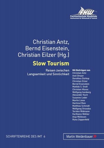 Slow tourism. Reisen zwischen Langsamkeit und Sinnlichkeit. [FHW, Fachhochschule Westküste, Hochschule für Wirtschaft & Technik]. Christian Antz . (Hg.), Institut für Management und Tourismus : Schriftenreihe des IMT ; 6 - Antz, Christian, Bernd Eisenstein und Christian Eilzer (Hrsg.)