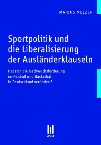 9783899753981: Sportpolitik und die Liberalisierung der Auslnderklauseln: Hat sich die Nachwuchsfrderung im Fuball und Basketball in Deutschland verndert?