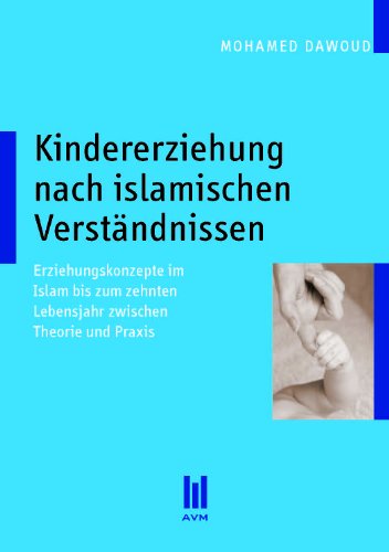 9783899758047: Kindererziehung nach islamischen Verstndnissen: Erziehungskonzepte im Islam bis zum zehnten Lebensjahr zwischen Theorie und Praxis