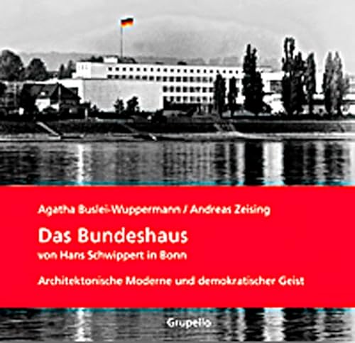 Das Bundeshaus von Hans Schwippert in Bonn: Architektonische Moderne und demokratischer Geist. Mit e - Buslei-Wuppermann, Agatha; Zeising, Andreas