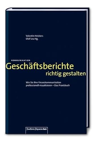 Imagen de archivo de Geschftsberichte richtig gestalten: Wie Sie Ihre Finanzkommunikation professionell visualisieren - Das Praxisbuch a la venta por medimops