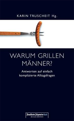 Beispielbild fr Warum grillen Mnner? Antworten auf einfach komplizierte Alltagsfragen zum Verkauf von medimops