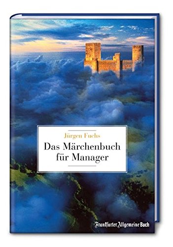 Das Märchenbuch für Manager - Gute-Nacht-Geschichten für Leitende und Leidende. Frankfurter Allgemeine Buch. - Jürgen Fuchs