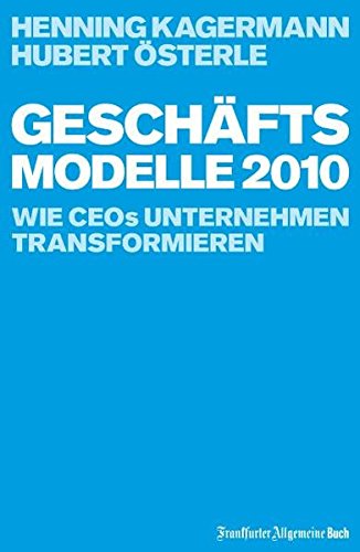 GeschÃ¤ftsmodelle 2010: Wie CEOs Unternehmen transformieren [Hardcover] Kagermann, Henning and Ã–sterle, Hubert