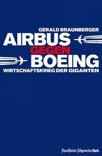 Airbus gegen Boeing Wirtschaftskrieg der Giganten - Braunberger, Gerald