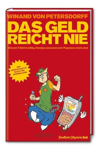 Das Geld reicht nie: Warum T-Shirts billig, Handys umsonst und Popstars reich sind. Ein Wirtschaftsbuch für Jugendliche - Winand von Petersdorff