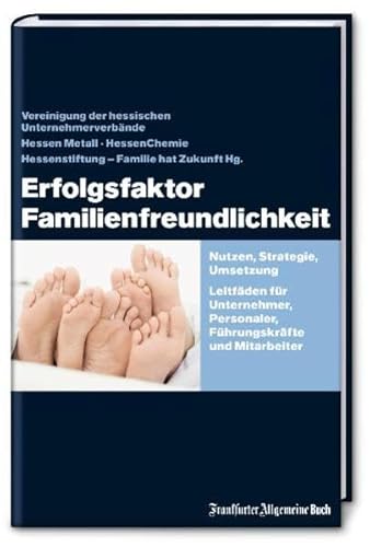 Erfolgsfaktor Familienfreundlichkeit: Nutzen, Strategie, Umsetzung. Leitfäden für Unternehmer, Personaler, Führungskräfte und Mitarbeiter - Vereinigung der Hessischen, Unternehmerverbände, Metall Hessen HessenChemie u. a.