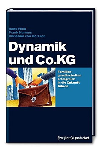 Dynamik und Co.KG: Familiengesellschaften erfolgreich in die Zukunft führen. - Hans, Flick, Hannes Frank und Oertzen Christian von