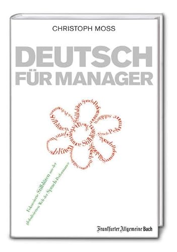 Deutsch für Manager: Fokussierte Stilblüten aus der globalisierten Welt der Sprach-Performance - Christoph Moss