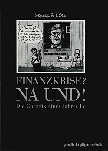 Finanzkrise? Na und!, Die Chronik eines Jahres IV, Texte: Jasper von Altenbockum, - Greser, Achim / Heribert Lenz