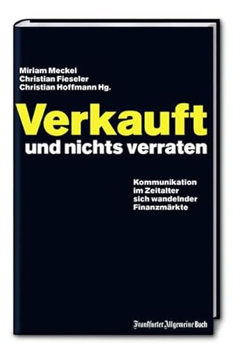 Verkauft und nichts verraten Kommunikation im Zeitalter sich wandelnder Finanzmärkte - Meckel, Miriam, Christian Fieseler und Christian Hoffmann