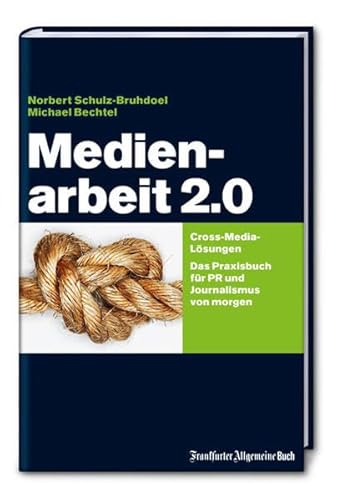 Stock image for Medienarbeit 2.0 : Cross-Media-Lsungen ; das Praxisbuch fr PR und Journalismus von morgen. Norbert Schulz-Bruhdoel ; Michael Bechtel for sale by Antiquariat Bookfarm