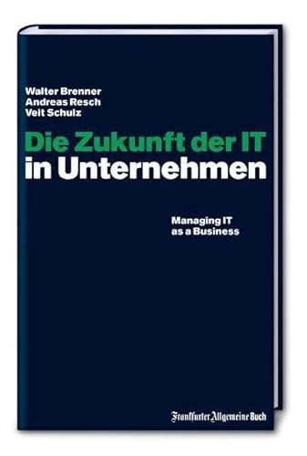 9783899812145: Die Zukunft der IT in Unternehmen: Managing IT as a Business